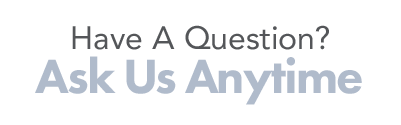 Have A Question? Ask Us Anytime